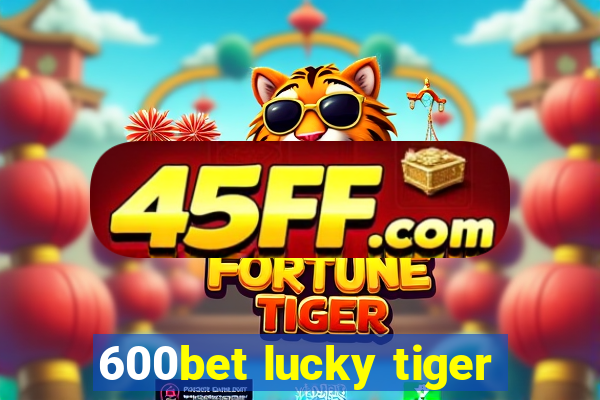600bet lucky tiger